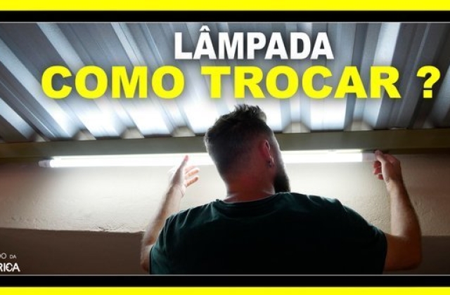 Trocar lâmpada! Qual a forma correta e segura?