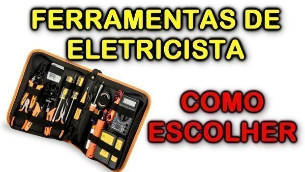 Como o eletricista deve escolher as ferramentas?