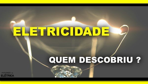 Conheça quem inventou a eletricidade.