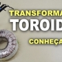 Transformador toroidal. Como funciona e principais vantagens!