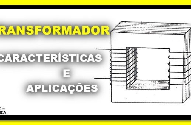 Transformadores, características e aplicações!